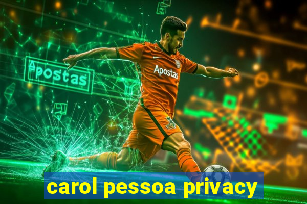 carol pessoa privacy